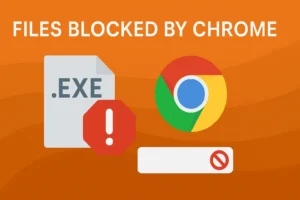 How To Handle Dangerous EXE Files Blocked by Chrome