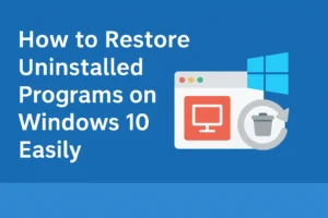How To Restore Uninstalled Programs on Windows 10 Easily