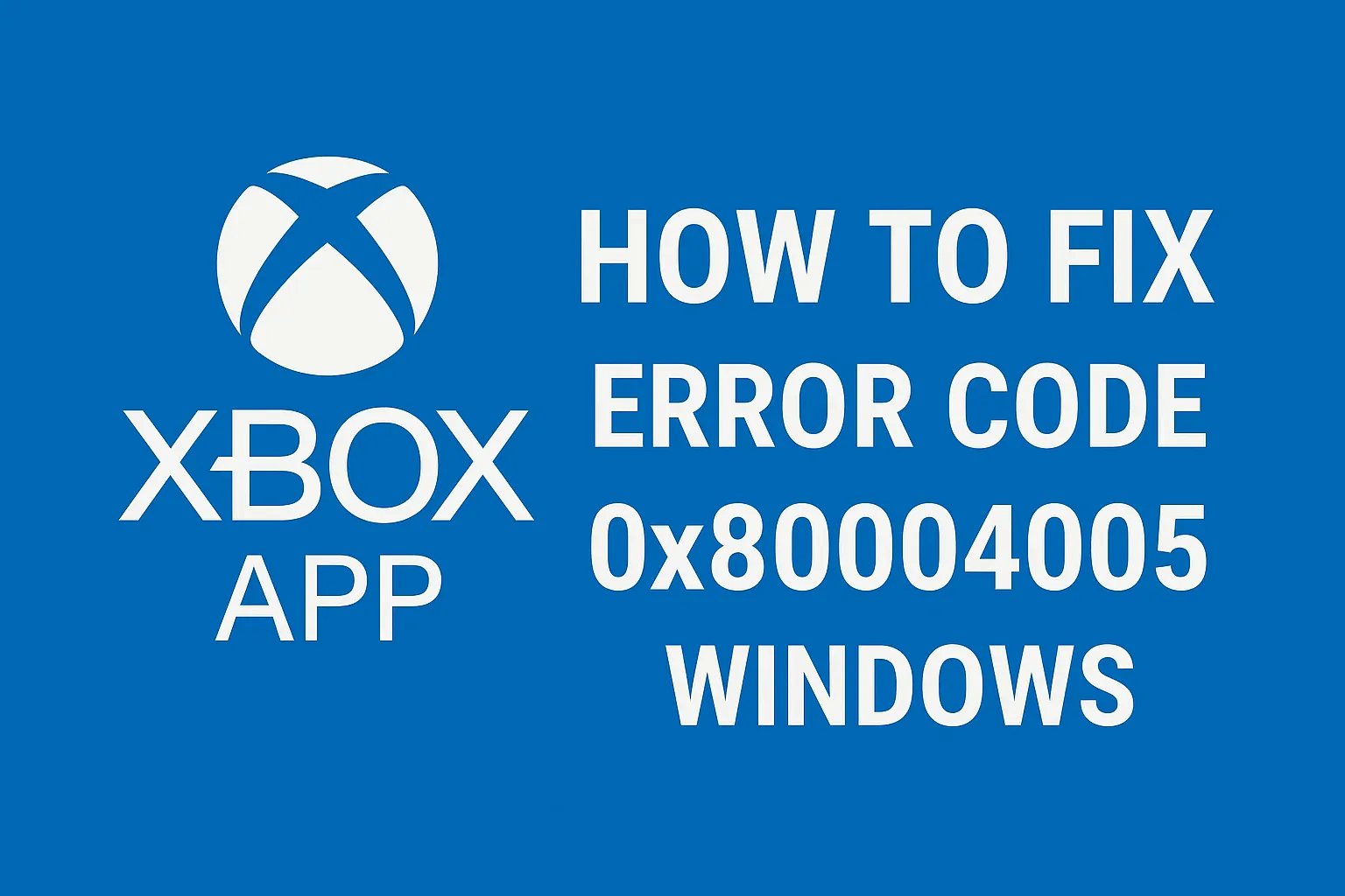 How To Fix Xbox App Error Code 0x80004005 in Windows